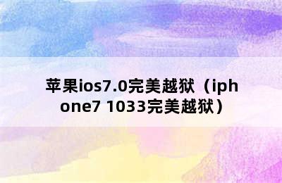 苹果ios7.0完美越狱（iphone7 1033完美越狱）